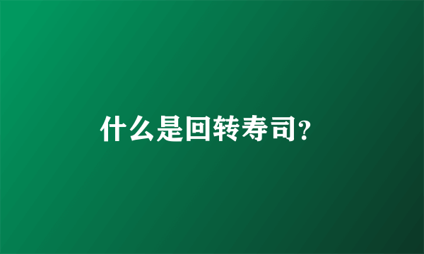 什么是回转寿司？