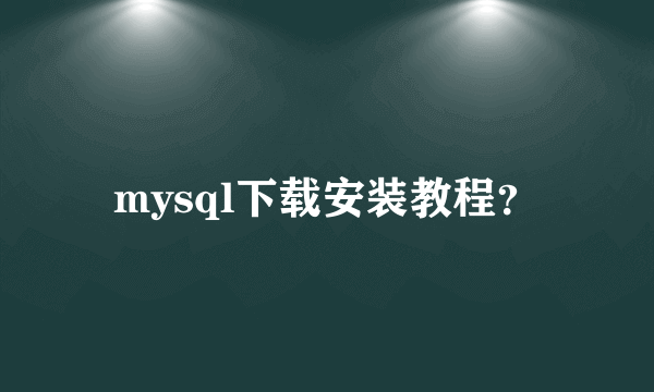 mysql下载安装教程？