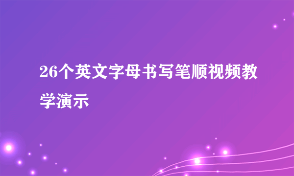 26个英文字母书写笔顺视频教学演示