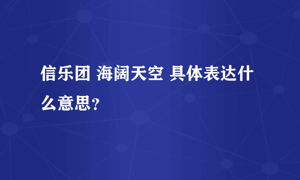 信乐团 海阔天空 具体表达什么意思？