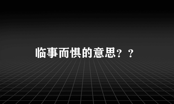 临事而惧的意思？？