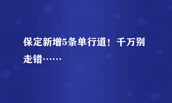 保定新增5条单行道！千万别走错……