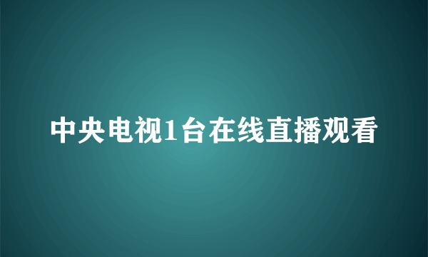 中央电视1台在线直播观看