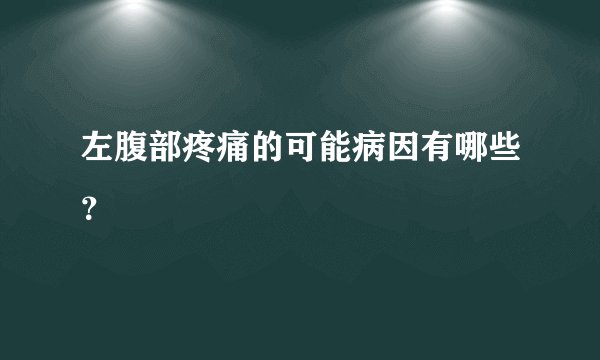 左腹部疼痛的可能病因有哪些？