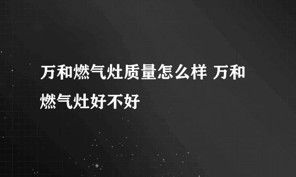 万和燃气灶质量怎么样 万和燃气灶好不好