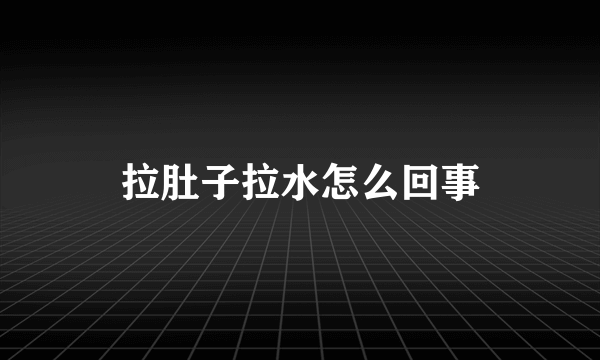 拉肚子拉水怎么回事