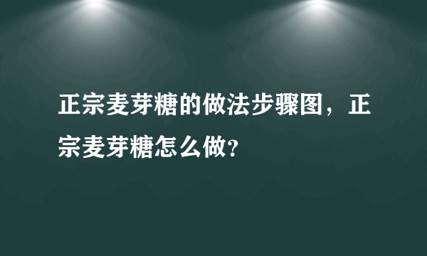 正宗麦芽糖的做法步骤图，正宗麦芽糖怎么做？