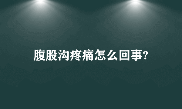 腹股沟疼痛怎么回事?