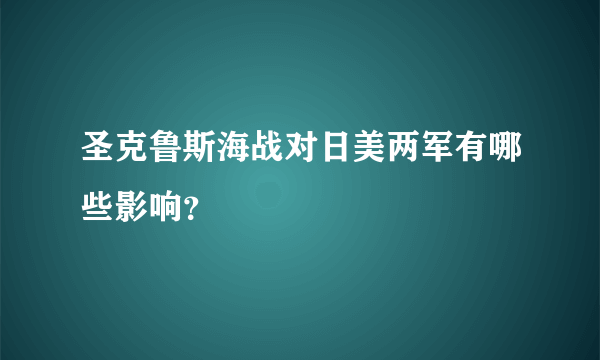 圣克鲁斯海战对日美两军有哪些影响？