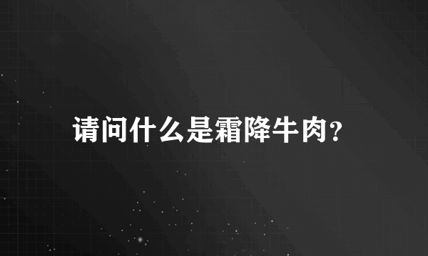 请问什么是霜降牛肉？