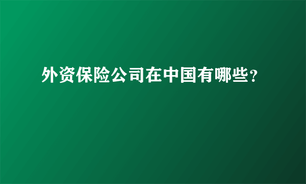 外资保险公司在中国有哪些？