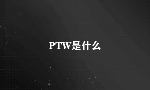 PTW是什么