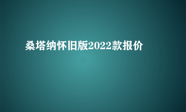 桑塔纳怀旧版2022款报价