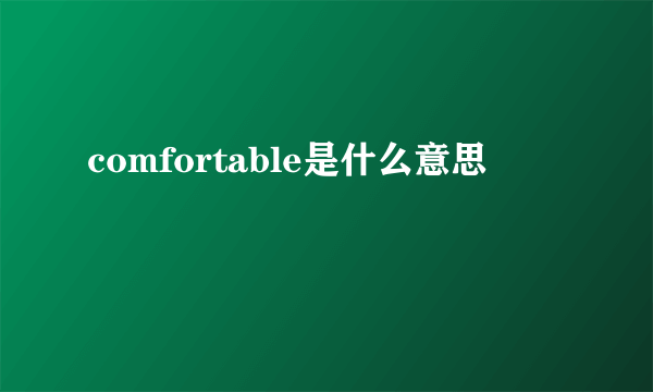 comfortable是什么意思