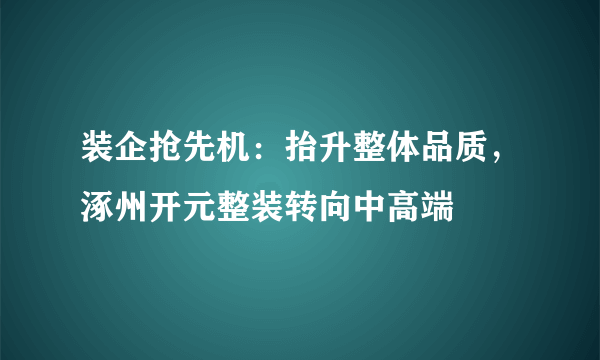 装企抢先机：抬升整体品质，涿州开元整装转向中高端