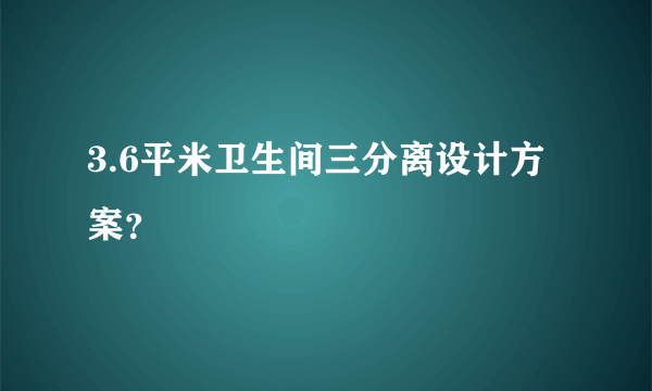 3.6平米卫生间三分离设计方案？