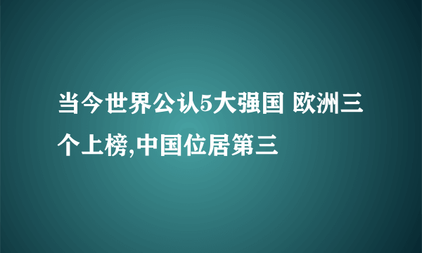 当今世界公认5大强国 欧洲三个上榜,中国位居第三