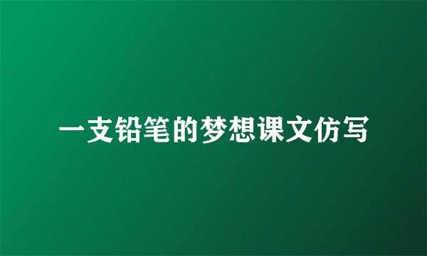 一支铅笔的梦想课文仿写