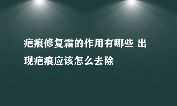 疤痕修复霜的作用有哪些 出现疤痕应该怎么去除