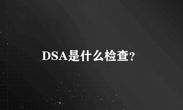 DSA是什么检查？