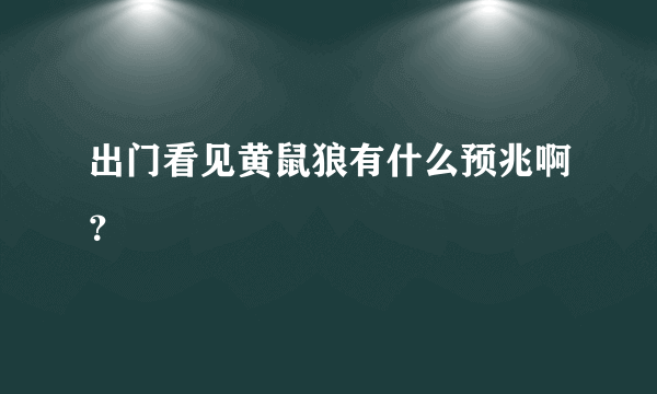 出门看见黄鼠狼有什么预兆啊？