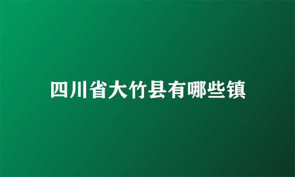 四川省大竹县有哪些镇