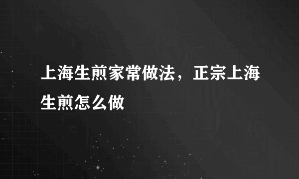 上海生煎家常做法，正宗上海生煎怎么做