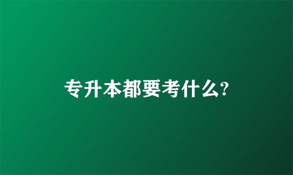 专升本都要考什么?