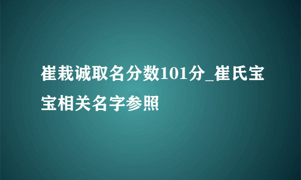 崔栽诚取名分数101分_崔氏宝宝相关名字参照