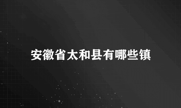 安徽省太和县有哪些镇