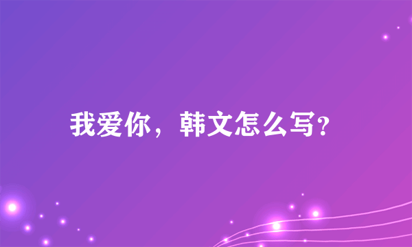 我爱你，韩文怎么写？