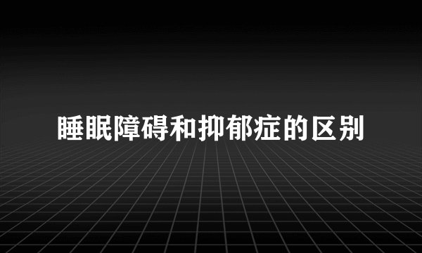 睡眠障碍和抑郁症的区别