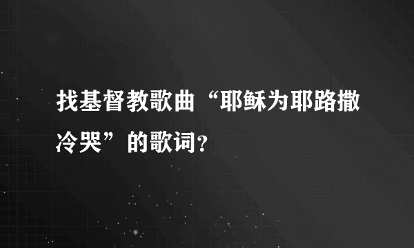 找基督教歌曲“耶稣为耶路撒冷哭”的歌词？