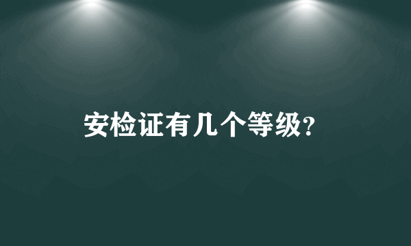 安检证有几个等级？