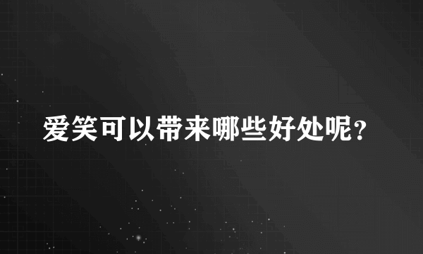 爱笑可以带来哪些好处呢？