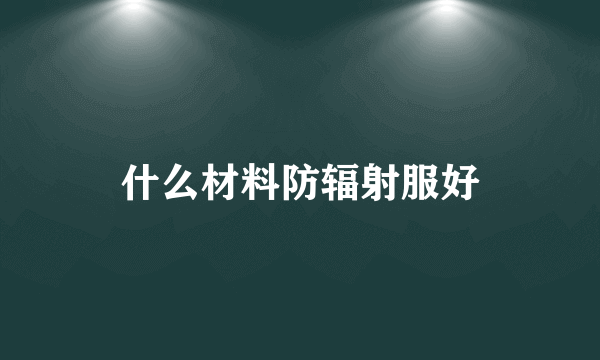 什么材料防辐射服好