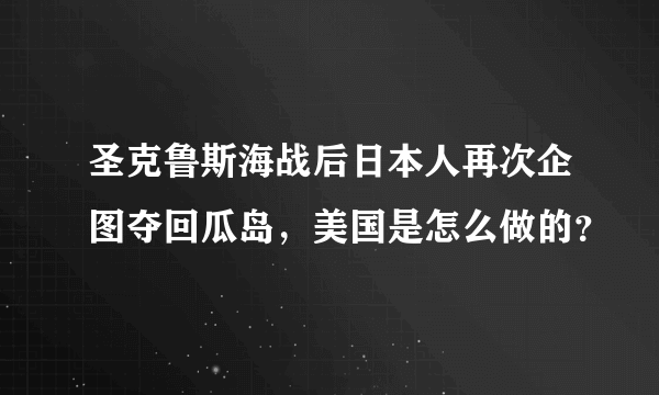 圣克鲁斯海战后日本人再次企图夺回瓜岛，美国是怎么做的？