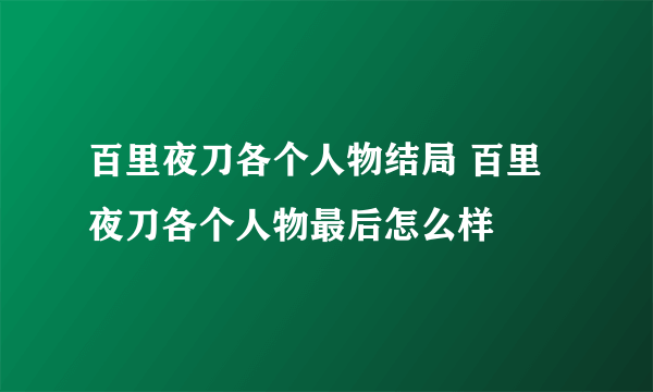 百里夜刀各个人物结局 百里夜刀各个人物最后怎么样