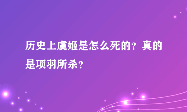 历史上虞姬是怎么死的？真的是项羽所杀？