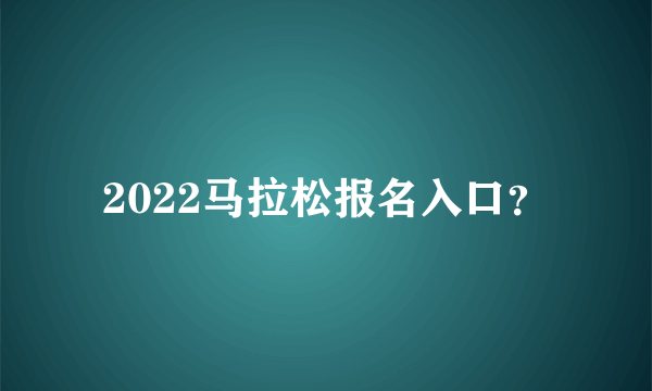 2022马拉松报名入口？