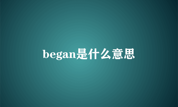 began是什么意思