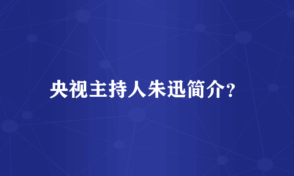 央视主持人朱迅简介？