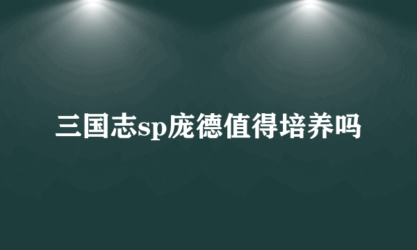 三国志sp庞德值得培养吗