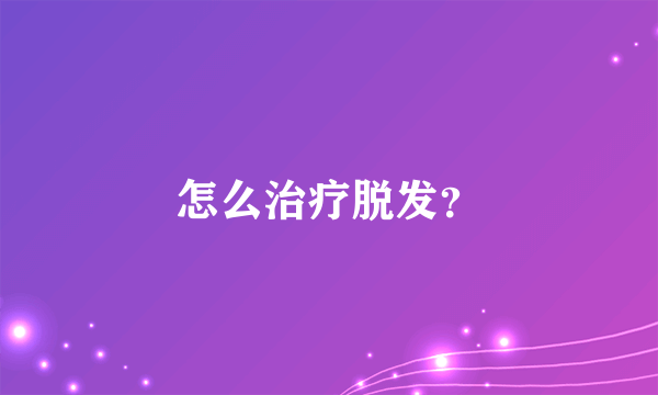 怎么治疗脱发？