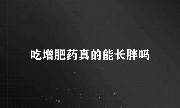 吃增肥药真的能长胖吗