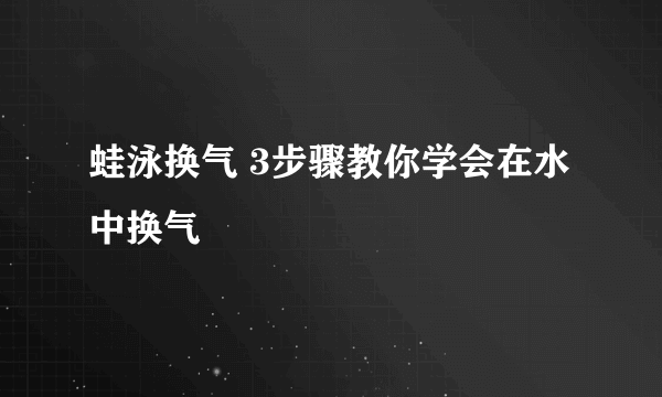 蛙泳换气 3步骤教你学会在水中换气