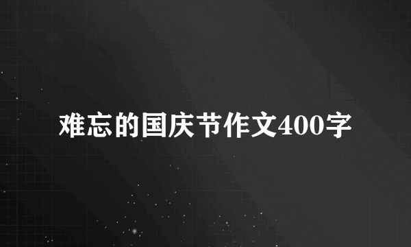 难忘的国庆节作文400字