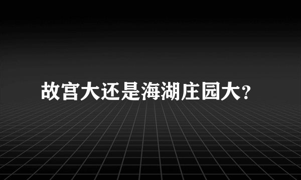 故宫大还是海湖庄园大？