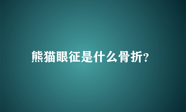 熊猫眼征是什么骨折？