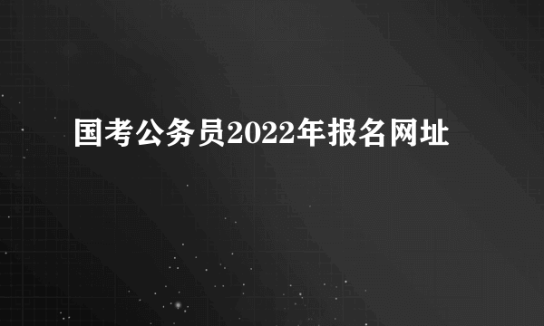 国考公务员2022年报名网址